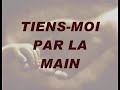 TIENS-MOI PAR LA MAIN,  SEIGNEUR!