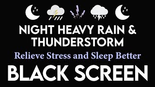 Relieve Stress And Sleep Better With Night Heavy Rain \u0026 Thunderstorm | Black Screen