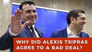 Why did Greek PM Alexis Tsipras agree to such a bad "Macedonia" deal?