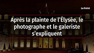 Après la plainte de l’Élysée, le photographe et le galeriste s’expliquent