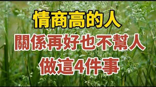 情商高的人，關係再好也不會幫人做這4件事。【中老年心語】#養老 #幸福#人生 #晚年幸福 #深夜#讀書 #養生 #佛 #為人處世#哲理