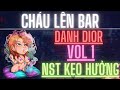 Nonstop Cháu Lên Bar | Vol 1 | Danh Dior | NST Hưởng Kẹo