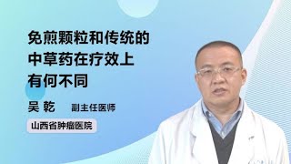 免煎颗粒和传统的中草药在疗效上有何不同 吴乾 山西省肿瘤医院