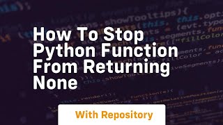 how to stop python function from returning none