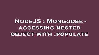 NodeJS : Mongoose - accessing nested object with .populate