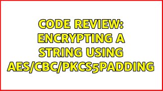 Code Review: Encrypting a string using AES/CBC/PKCS5PADDING (3 Solutions!!)