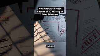 White House to Probe Reports of 10 Missing or Dead Scientists #verity #news #science #politics #fyp