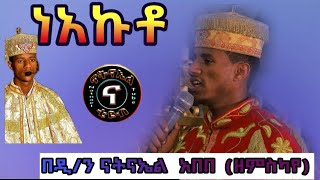 ❗ነአኩቶ ❗ በዲ/ን ናትናኤል  አበበ (ዘምስካዬ)