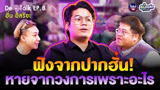 De - Talk EP.8 l ฮั่น อิสริยะ l ฟังจากปาก! ทำไมต้องหายไปจากวงการ