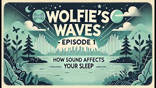 How Sound Affects Your Sleep - Wolfie's Waves Podcast - Episode 1