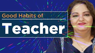 Good Habits Of A Teacher||7 Habits of Highly Effective Teachers | Habits of Successful Teachers