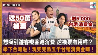 想吸引遊客嚟香港消費，送機票有用咩？學下台灣啦！現兜兜派5,000台幣消費金啊！｜D100上綱上線｜黃冠斌、可嵐、JACK