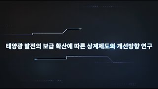 [2019 에너지경제연구원 우수 연구보고서] (요약버전) 19-12 태양광 발전의 보급 확산에 따른 상계제도의 개선방향 연구