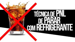 TÉCNICA PNL: REFRIGERANTE NUNCA MAIS!!