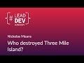 Who Destroyed Three Mile Island? - Nickolas Means | #LeadDevLondon 2018