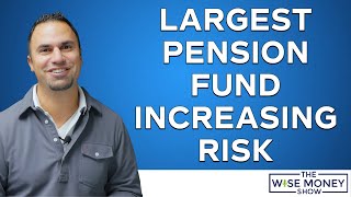 Largest Pension Fund Increasing Risk