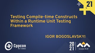 Testing Compile-time Constructs in a Runtime Unit Testing Framework - Igor Bogoslavskyi - CppCon 21