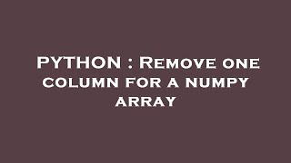 PYTHON : Remove one column for a numpy array