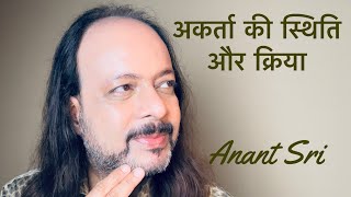 अकर्ता की स्थिति और क्रिया | Anant Sri