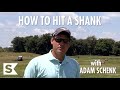 How to hit a shank, featuring Adam Schenk