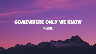 Somewhere Only We Know - Keane (Lyrics)