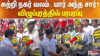 #JUSTIN || சுற்றி நகர் வலம்.. யார் அந்த சார்? விழுப்புரத்தில் பரபரப்பு | ADMK | AnnaUniversity