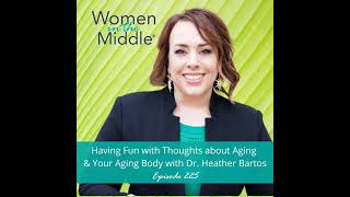 EP #225: Having Fun with Thoughts About Aging & Your Aging Body with Dr. Heather Bartos