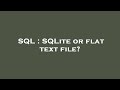 SQL : SQLite or flat text file?