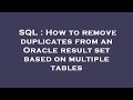 SQL : How to remove duplicates from an Oracle result set based on multiple tables