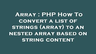 Array : PHP How To convert a list of strings (array) to an nested array based on string content
