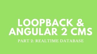 Part 2: Loopback - Angular 2 CMS: Realtime Database