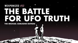The Battle for UFO Truth - The Michael Corleone Edition : WEAPONIZED : EPISODE #53