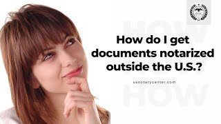 How do I get documents notarized outside the US? | usnotarycenter.com
