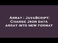 Array : JavaScript: Change Json data array into new format