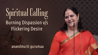 Spiritual Calling | Burning Dispassion v/s Flickering Desire | Anandmurti Gurumaa