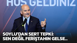 Bakan Soylu'dan sert tepki: Sen değil feriştahın gelse o mesajı sana yedirmeyi biliriz!