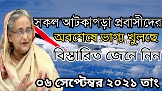 সকল আটকাপড়া প্রবাসীদের অবশেষে ভাগ্য খুলছে | বিস্তারিত জেনে নিন! ০৬/০৯/২০২১ তাং