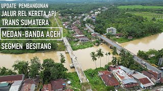 UPDATE PEMBANGUNAN JALUR REL KERETA API TRANS SUMATERA MEDAN-BANDA ACEH SEGMEN BESITANG