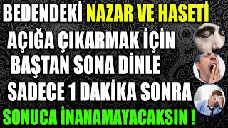 BEDENDEKİ NAZAR VE HASETİ AÇIĞA ÇIKARMAK İÇİN BAŞTAN SONA DİNLE ! SADECE 1 DK SONRA İNANAMAYACAKSIN