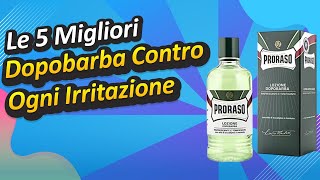 Le 5 Migliori Dopobarba Contro Ogni Irritazione