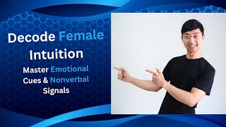 Mastering Female Intuition: A Man's Guide to Emotional Cues & Nonverbal Signals Explained