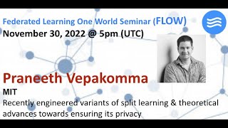 FLOW Seminar #87: Praneeth Vepakomma (MIT) Recently engineered variants of split learning