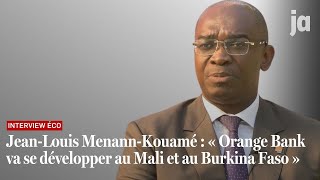 Jean-Louis Menann-Kouamé : « Orange Bank va se développer au Mali et au Burkina Faso »