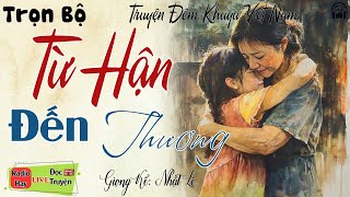 Truyện Hay Càng Nghe Càng Cuốn - TỪ HẬN ĐẾN THƯƠNG | Nghe Kể Truyện Đêm Khuya Việt Nam Ngủ Ngon