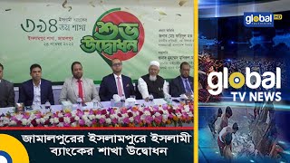 জামালপুরের ইসলামপুরে ইসলামী ব্যাংকের শাখা উদ্বোধন | Global TV News