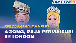 RAJA CHARLES III | Agong, Raja Permaisuri Berkenan Hadir Istiadat Pertabalan Di London