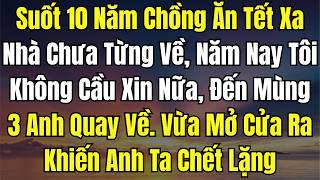 Suốt 10 Năm Chồng Ăn Tết Xa Nhà Chưa Từng Về, Năm Nay Tôi Không Cầu Xin Nữa, Đến Mùng 3 Anh Quay Về