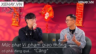 Luận bàn về vấn đề: Mức phạt Vi phạm giao thông hiện tại có phải đang quá.. “Căng”? |XEHAY.VN|