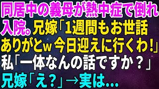 【スカッとする話】同居中の義母が熱中症で倒れ入院。兄嫁「1週間もお世話ありがとｗ今日迎えに行くわ！」私「一体なんの話ですか？」兄嫁「え？」→実は…【総集編】