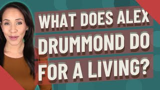 What does Alex Drummond do for a living?
